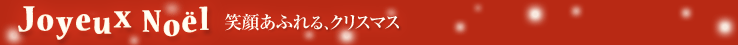 Joyeux Noël 笑顔あふれる、クリスマス