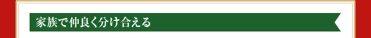 家族で仲良く分け合える