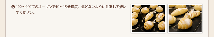 12.190～200℃のオーブンで10～15分程度、焦げないように注意して焼いてください。
