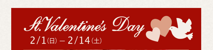 St.Valentine's Day 2/1(日)〜2/14(土)