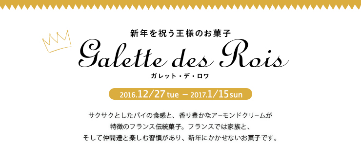 ガレット・デ・ロワ 2016.12/27tue - 2017.1/15sun