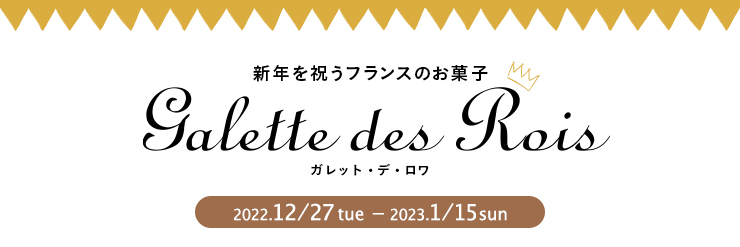 Galette des Rois ガレット・デ・ロワ　2022.12/27tue - 2023.1/15sun