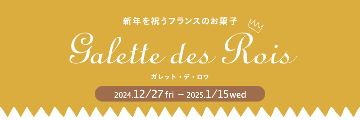 Galette des Rois ガレット・デ・ロワ　2024.12/27fri - 2025.1/15wed
