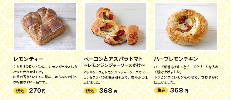 ・レモンティー 税込 270円　・ベーコンとアスパラトマト～レモンジンジャーソースがけ～ 税込 368円 ・ハーブレモンチキン 税込 368円