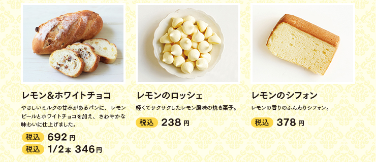 ・レモン&ホワイトチョコ 税込 692円（1/2本 346円）　・レモンのロッシェ 税込 238円　・レモンのシフォン 税込 378円