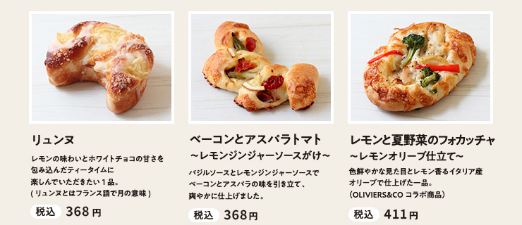・リュンヌ 税込 368円　・ベーコンとアスパラトマト～レモンジンジャーソースがけ～ 税込 368円 ・レモンと夏野菜のフォカッチャ～レモンオリーブ仕立て～ 税込 411円